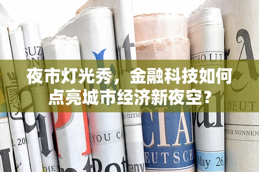 夜市灯光秀，金融科技如何点亮城市经济新夜空？