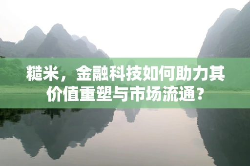 糙米，金融科技如何助力其价值重塑与市场流通？