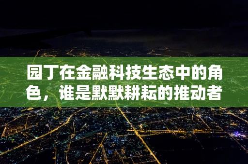 园丁在金融科技生态中的角色，谁是默默耕耘的推动者？
