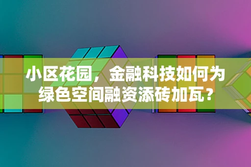 小区花园，金融科技如何为绿色空间融资添砖加瓦？