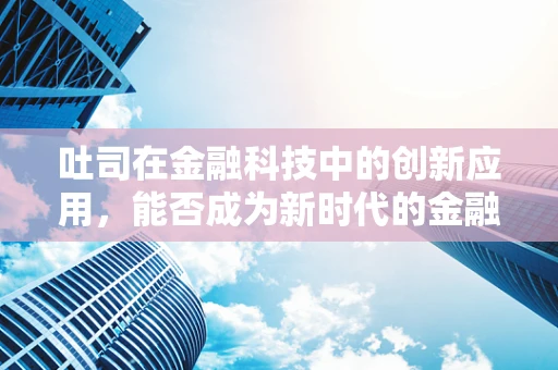 吐司在金融科技中的创新应用，能否成为新时代的金融早餐？