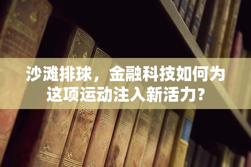 沙滩排球，金融科技如何为这项运动注入新活力？