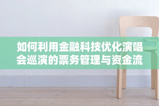 如何利用金融科技优化演唱会巡演的票务管理与资金流动？