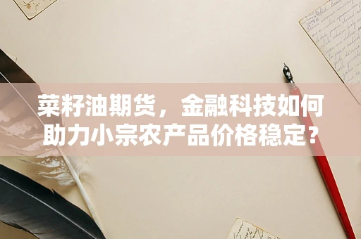 菜籽油期货，金融科技如何助力小宗农产品价格稳定？