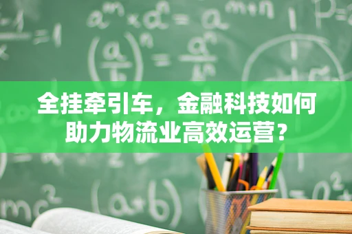 全挂牵引车，金融科技如何助力物流业高效运营？