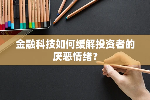 金融科技如何缓解投资者的厌恶情绪？