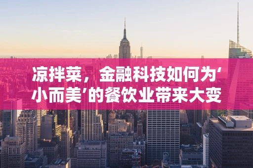 凉拌菜，金融科技如何为‘小而美’的餐饮业带来大变革？