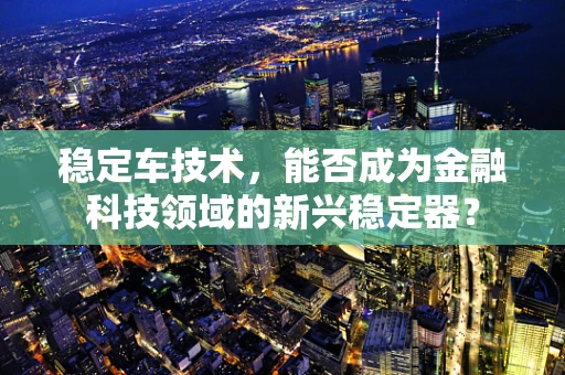 稳定车技术，能否成为金融科技领域的新兴稳定器？
