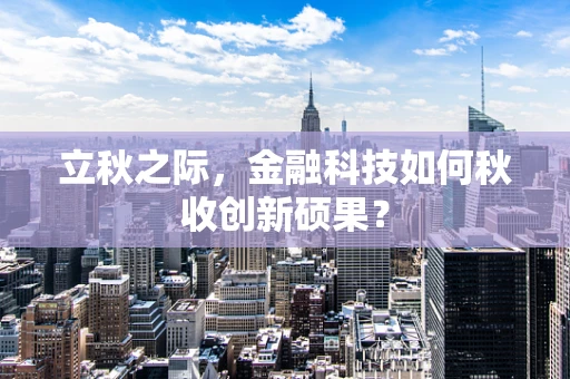立秋之际，金融科技如何秋收创新硕果？