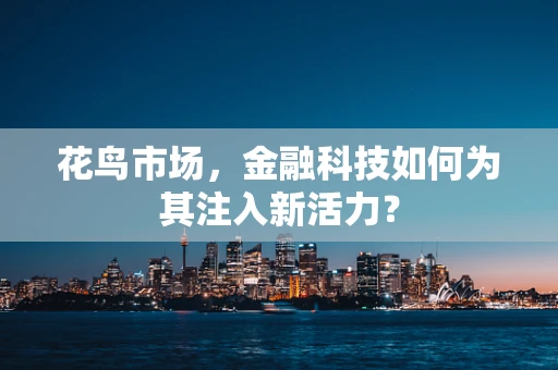花鸟市场，金融科技如何为其注入新活力？