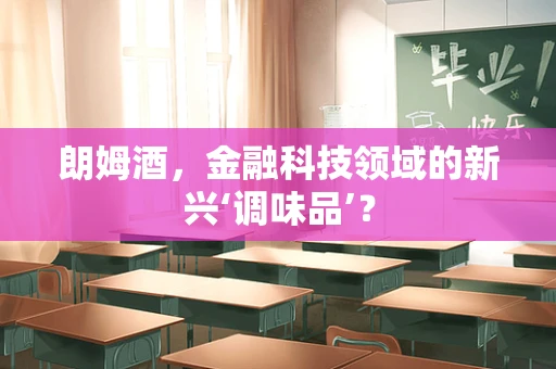 朗姆酒，金融科技领域的新兴‘调味品’？