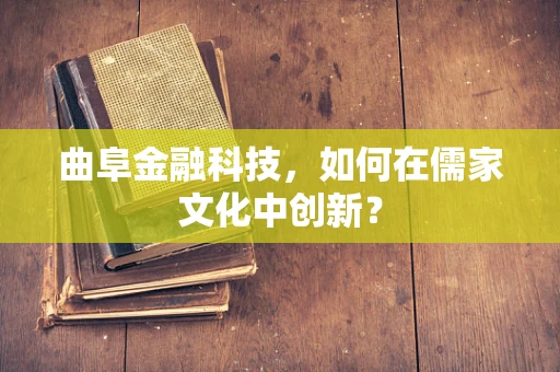 曲阜金融科技，如何在儒家文化中创新？