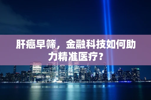 肝癌早筛，金融科技如何助力精准医疗？