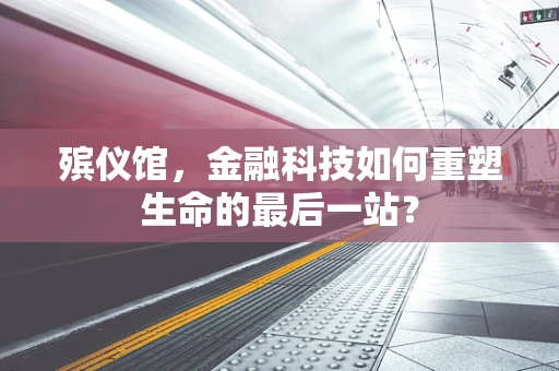 殡仪馆，金融科技如何重塑生命的最后一站？