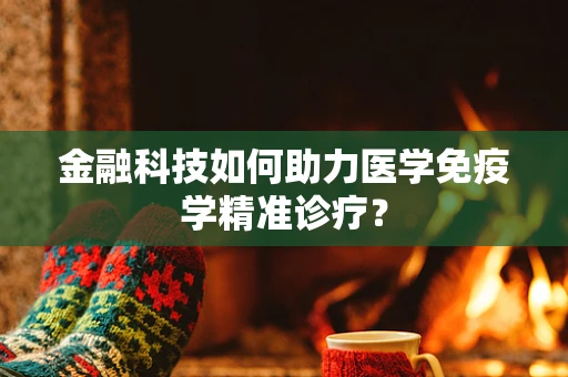 金融科技如何助力医学免疫学精准诊疗？