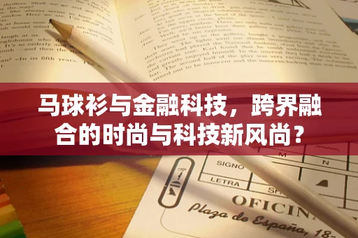 马球衫与金融科技，跨界融合的时尚与科技新风尚？