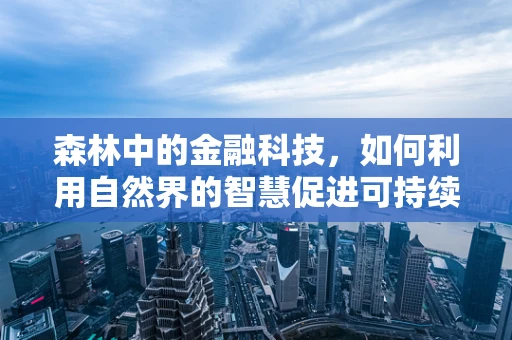 森林中的金融科技，如何利用自然界的智慧促进可持续发展？