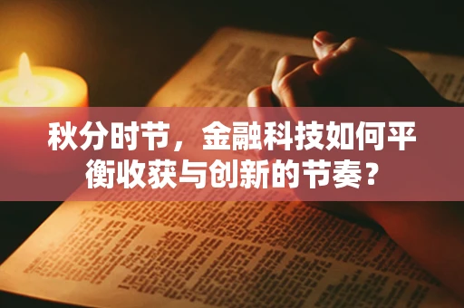 秋分时节，金融科技如何平衡收获与创新的节奏？