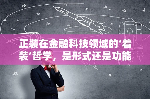 正装在金融科技领域的‘着装’哲学，是形式还是功能？