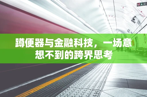 蹲便器与金融科技，一场意想不到的跨界思考