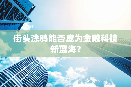 街头涂鸦能否成为金融科技新蓝海？