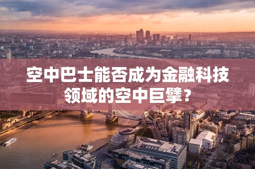 空中巴士能否成为金融科技领域的空中巨擘？