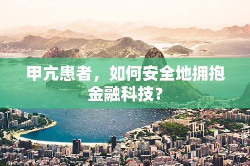 甲亢患者，如何安全地拥抱金融科技？