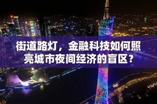 街道路灯，金融科技如何照亮城市夜间经济的盲区？