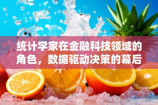统计学家在金融科技领域的角色，数据驱动决策的幕后英雄？