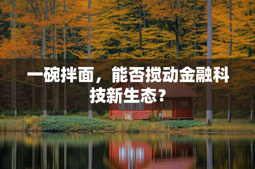 一碗拌面，能否搅动金融科技新生态？