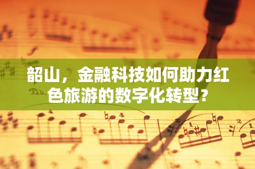韶山，金融科技如何助力红色旅游的数字化转型？