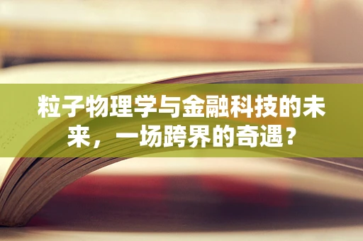 粒子物理学与金融科技的未来，一场跨界的奇遇？