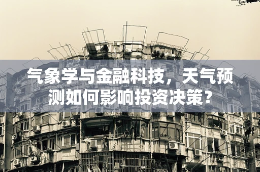 气象学与金融科技，天气预测如何影响投资决策？