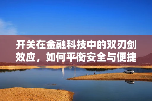 开关在金融科技中的双刃剑效应，如何平衡安全与便捷？
