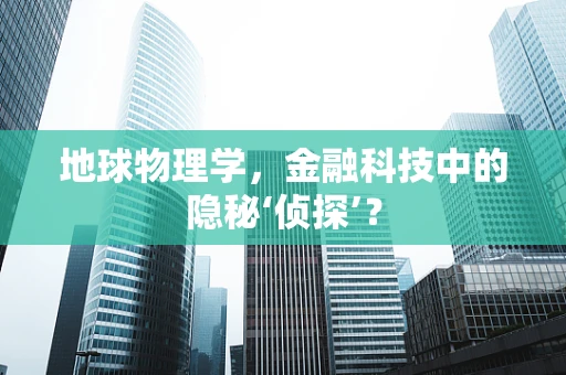 地球物理学，金融科技中的隐秘‘侦探’？