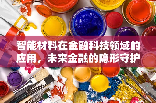 智能材料在金融科技领域的应用，未来金融的隐形守护者？