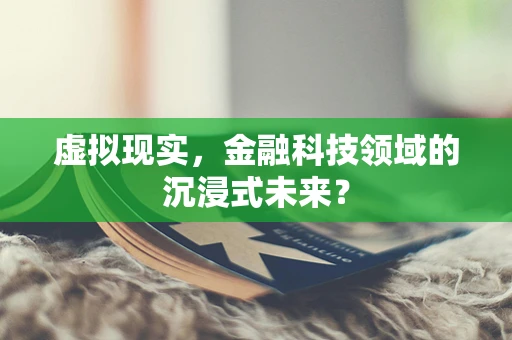 虚拟现实，金融科技领域的沉浸式未来？