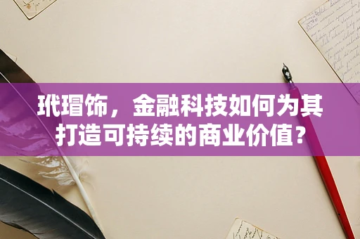 玳瑁饰，金融科技如何为其打造可持续的商业价值？
