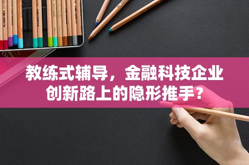 教练式辅导，金融科技企业创新路上的隐形推手？