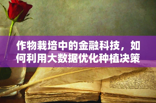 作物栽培中的金融科技，如何利用大数据优化种植决策？