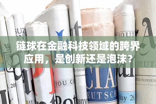 链球在金融科技领域的跨界应用，是创新还是泡沫？