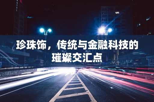 珍珠饰，传统与金融科技的璀璨交汇点