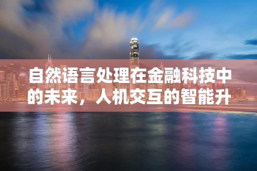 自然语言处理在金融科技中的未来，人机交互的智能升级？