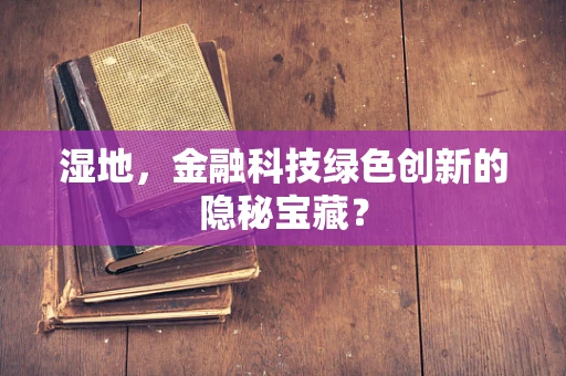 湿地，金融科技绿色创新的隐秘宝藏？