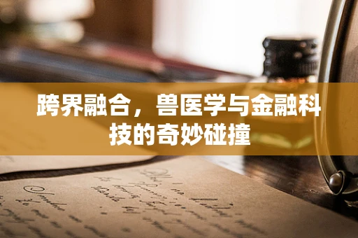 跨界融合，兽医学与金融科技的奇妙碰撞