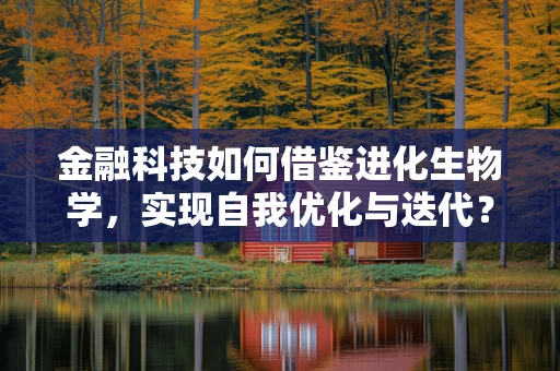 金融科技如何借鉴进化生物学，实现自我优化与迭代？