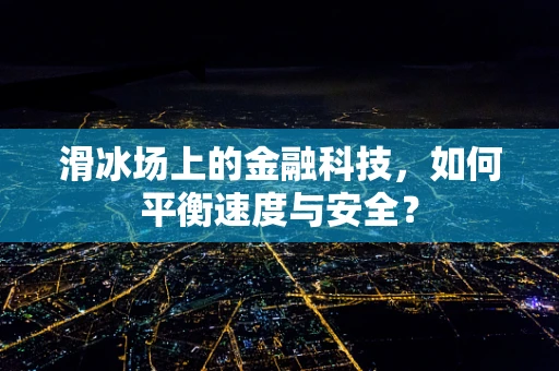 滑冰场上的金融科技，如何平衡速度与安全？
