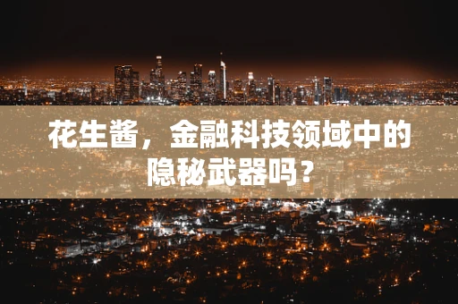 花生酱，金融科技领域中的隐秘武器吗？