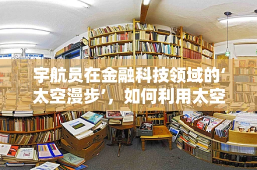 宇航员在金融科技领域的‘太空漫步’，如何利用太空探索经验推动金融创新？
