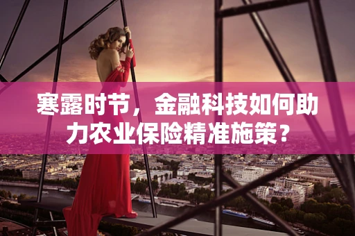 寒露时节，金融科技如何助力农业保险精准施策？
